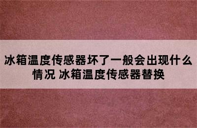 冰箱温度传感器坏了一般会出现什么情况 冰箱温度传感器替换